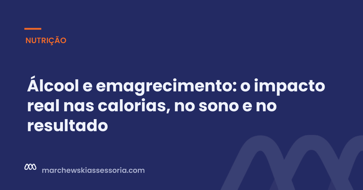 Álcool e emagrecimento: o impacto real nas calorias, no sono e no resultado