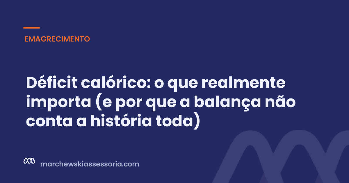 Déficit calórico: o que realmente importa (e por que a balança não conta a história toda)
