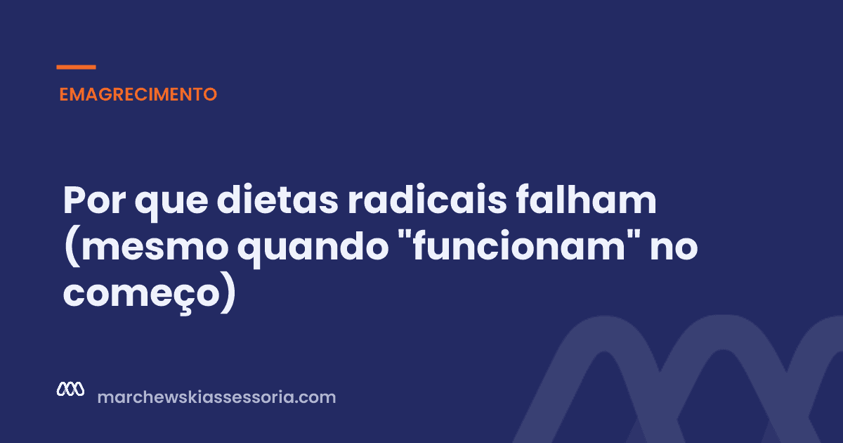 Por que dietas radicais falham (mesmo quando "funcionam" no começo)