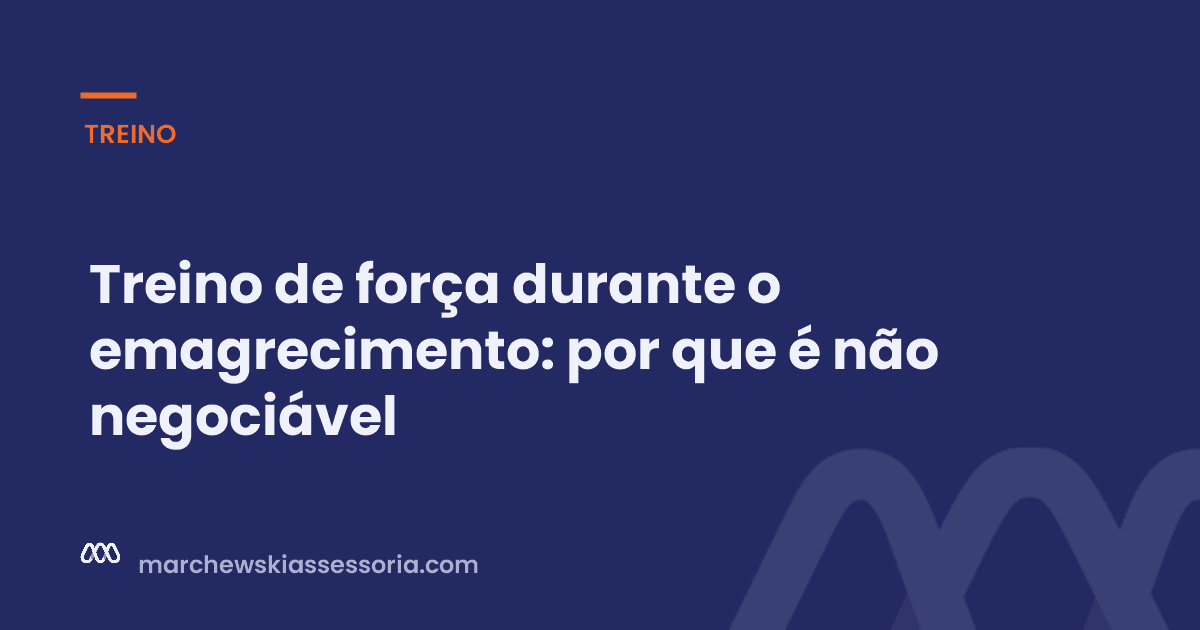Treino de força durante o emagrecimento: por que é não negociável