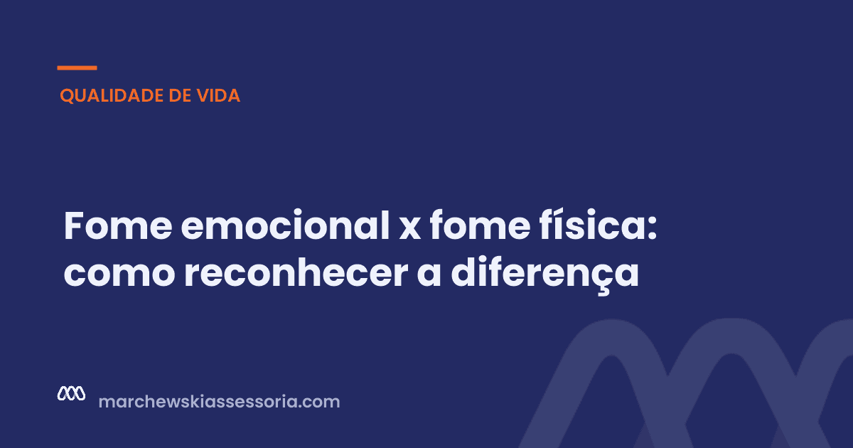 Fome emocional x fome física: como reconhecer a diferença