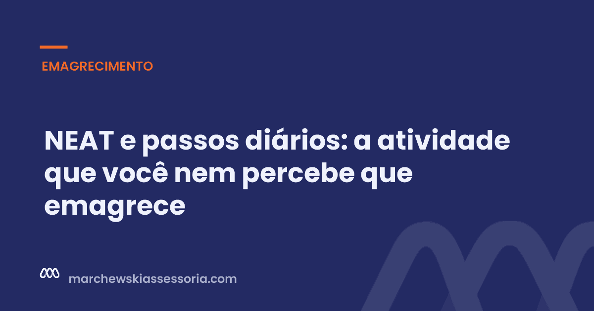 NEAT e passos diários: a atividade que você nem percebe que emagrece
