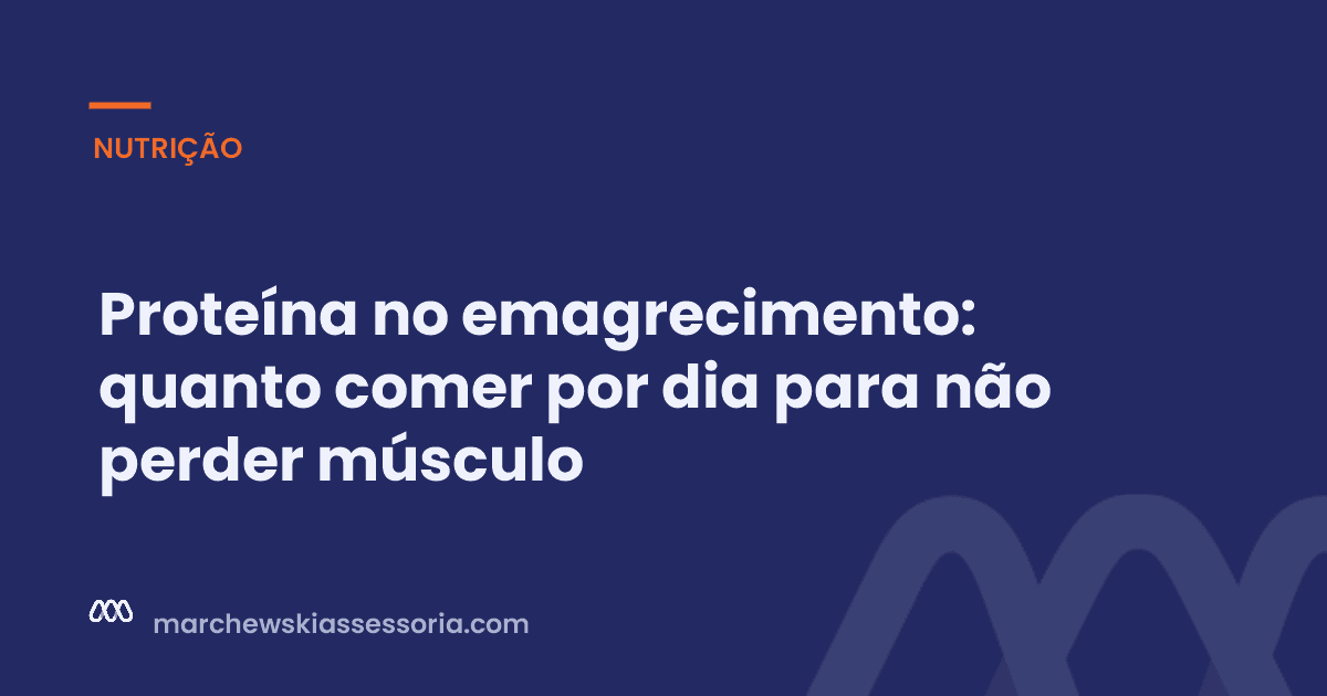Proteína no emagrecimento: quanto comer por dia para não perder músculo
