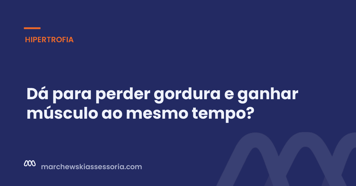 Dá para perder gordura e ganhar músculo ao mesmo tempo?